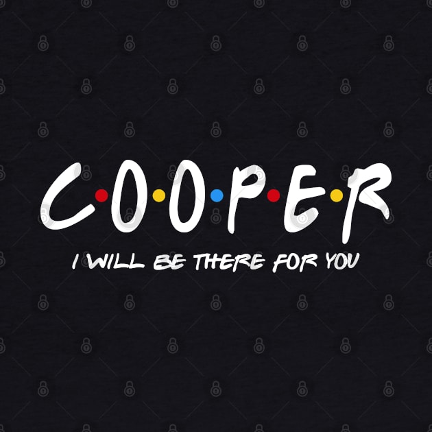 Cooper  - I'll Be There For You  Cooper  Last Name Shirts & Gifts by StudioElla